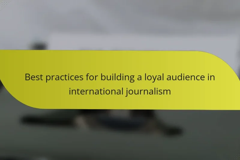 Best practices for building a loyal audience in international journalism