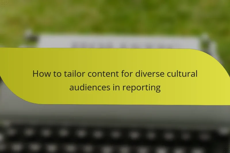 How to tailor content for diverse cultural audiences in reporting
