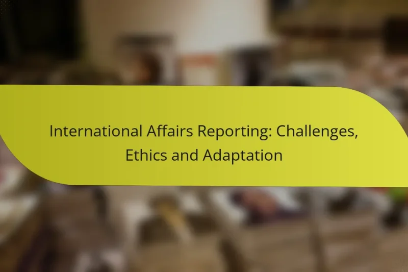 International Affairs Reporting: Challenges, Ethics and Adaptation