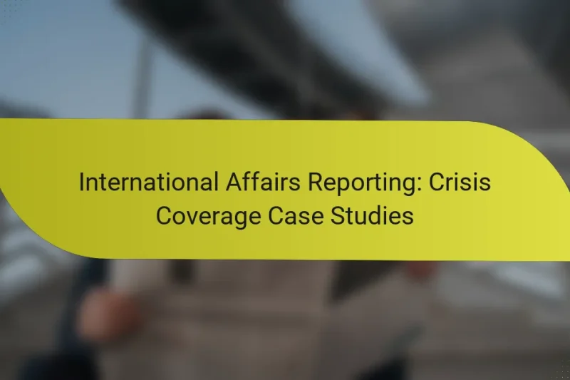 International Affairs Reporting: Crisis Coverage Case Studies