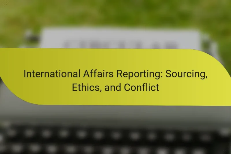 International Affairs Reporting: Sourcing, Ethics, and Conflict