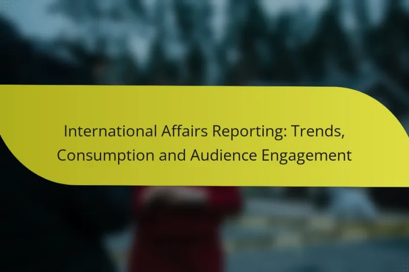 International Affairs Reporting: Trends, Consumption and Audience Engagement