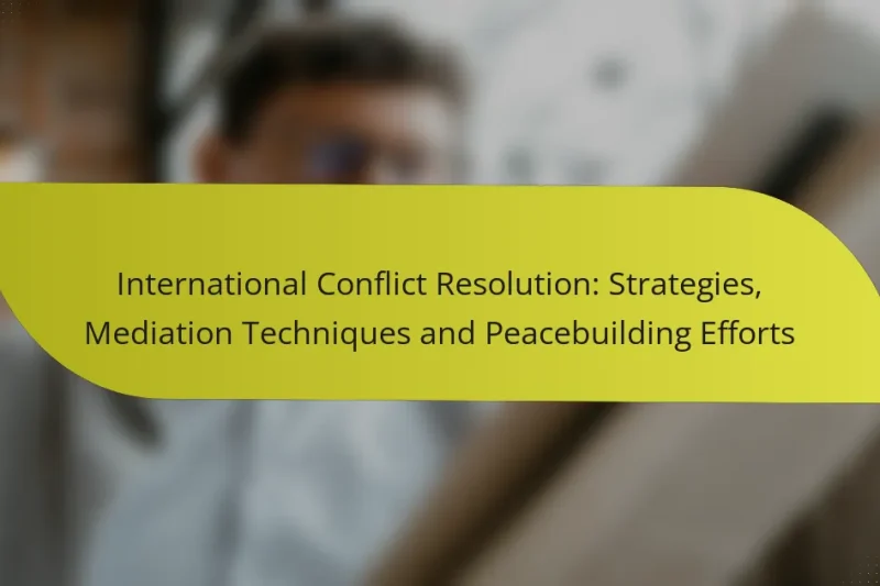 International Conflict Resolution: Strategies, Mediation Techniques and Peacebuilding Efforts