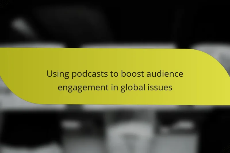 Using podcasts to boost audience engagement in global issues