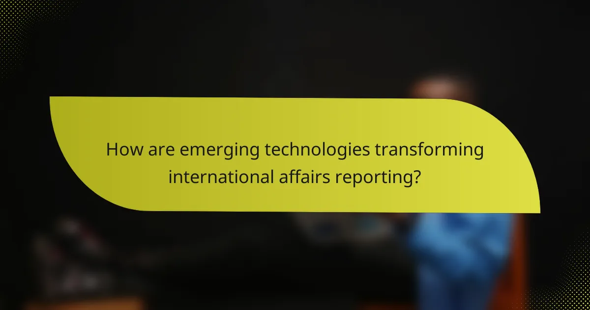 How are emerging technologies transforming international affairs reporting?