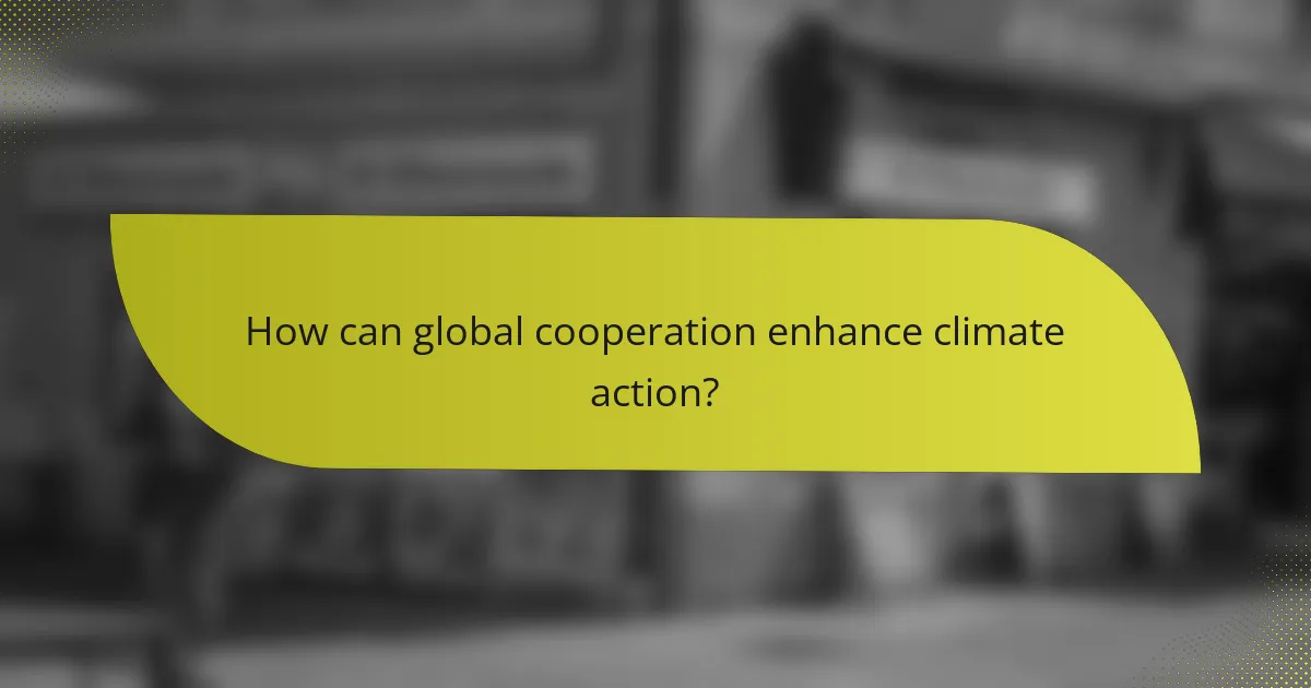 How can global cooperation enhance climate action?