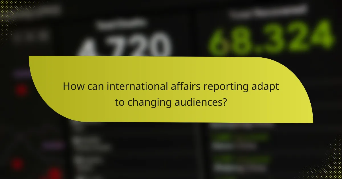 How can international affairs reporting adapt to changing audiences?