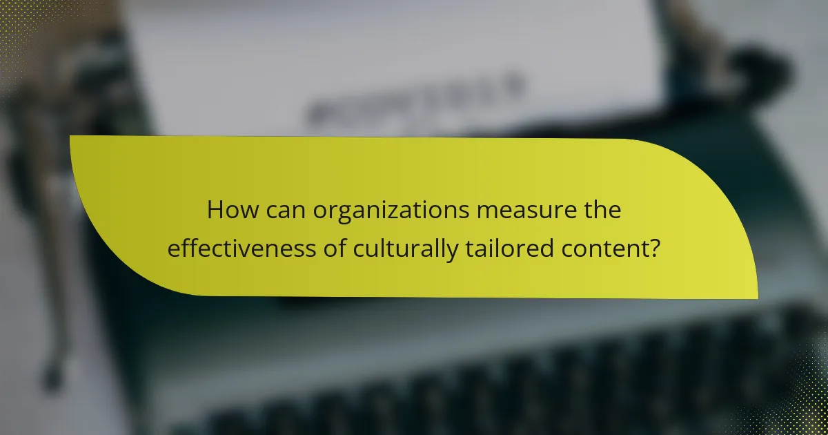 How can organizations measure the effectiveness of culturally tailored content?