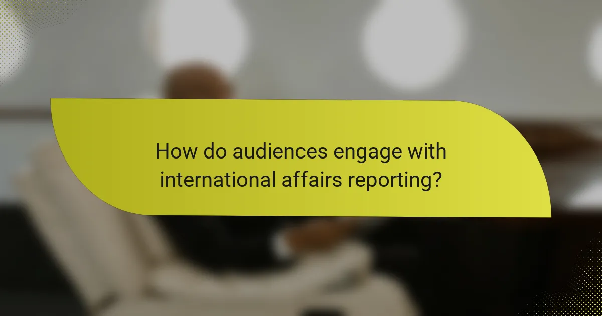 How do audiences engage with international affairs reporting?