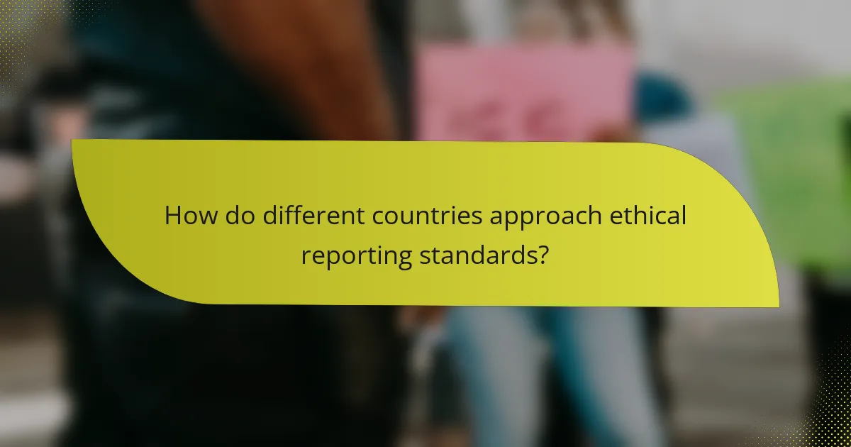 How do different countries approach ethical reporting standards?