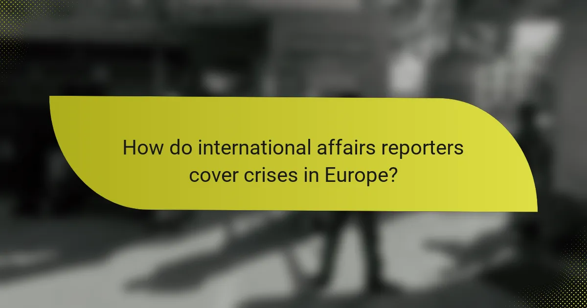 How do international affairs reporters cover crises in Europe?
