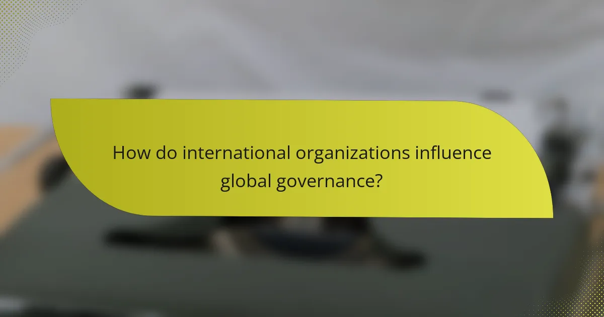 How do international organizations influence global governance?