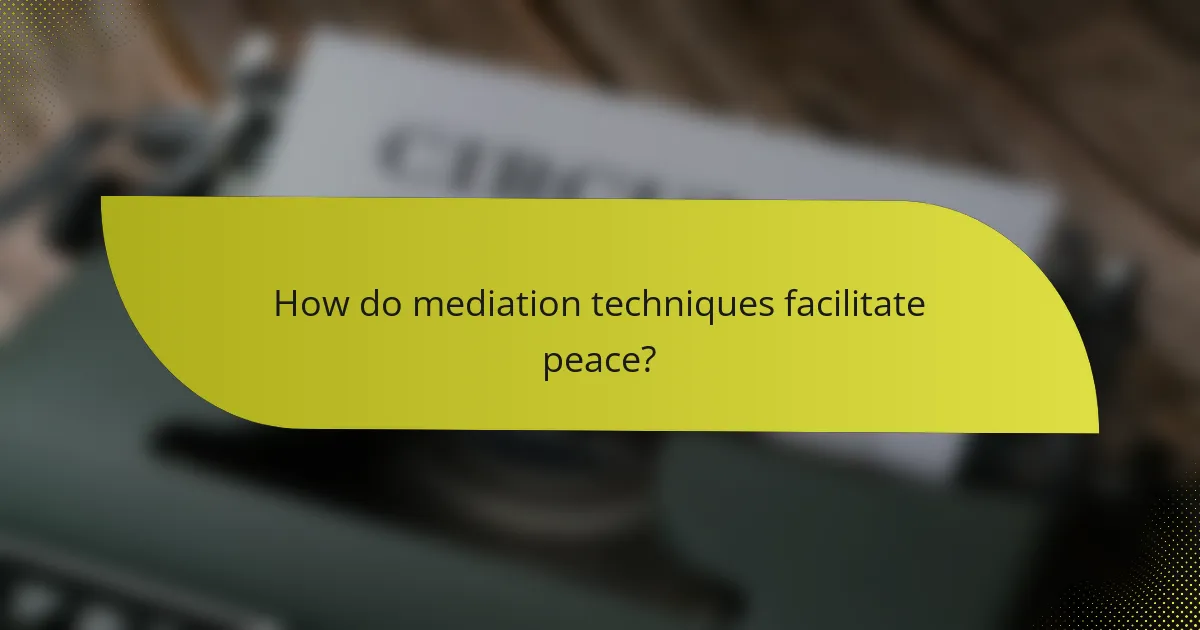 How do mediation techniques facilitate peace?