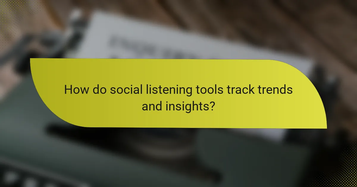 How do social listening tools track trends and insights?