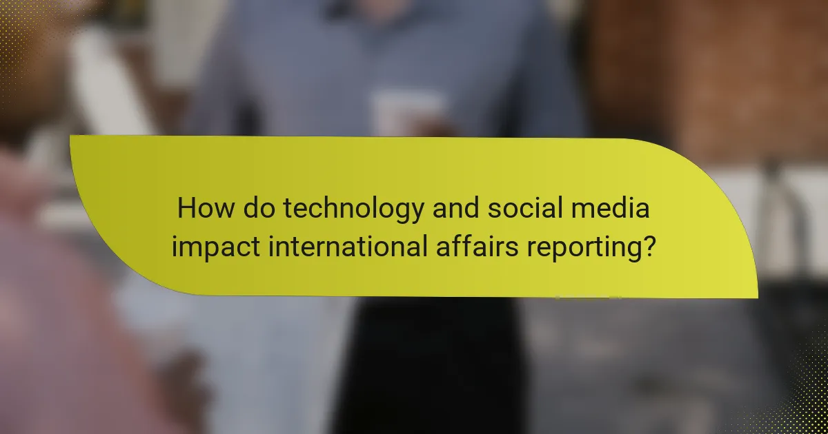 How do technology and social media impact international affairs reporting?