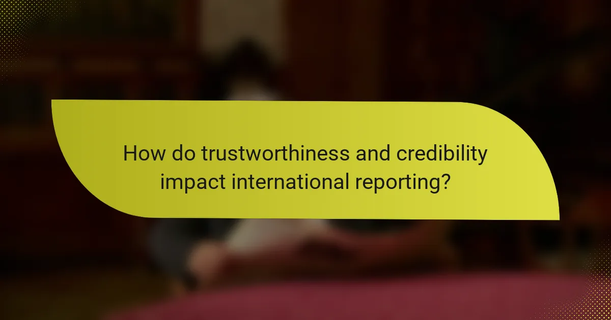 How do trustworthiness and credibility impact international reporting?