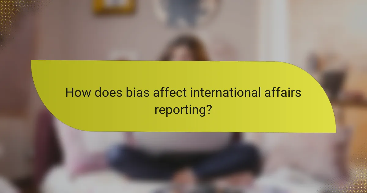 How does bias affect international affairs reporting?