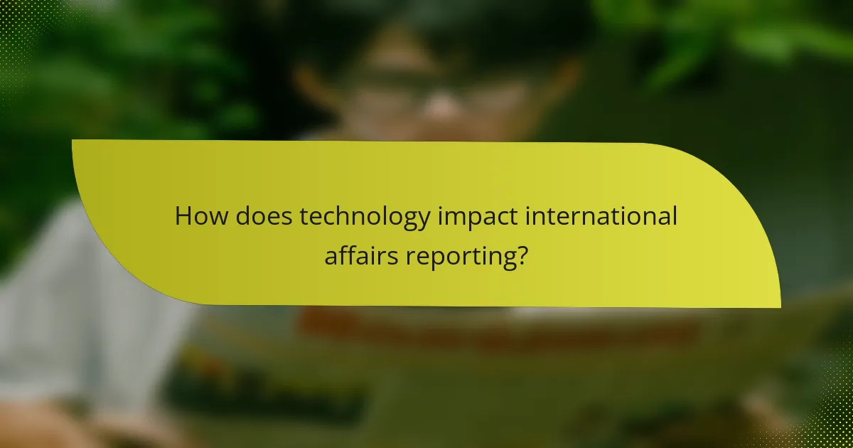 How does technology impact international affairs reporting?