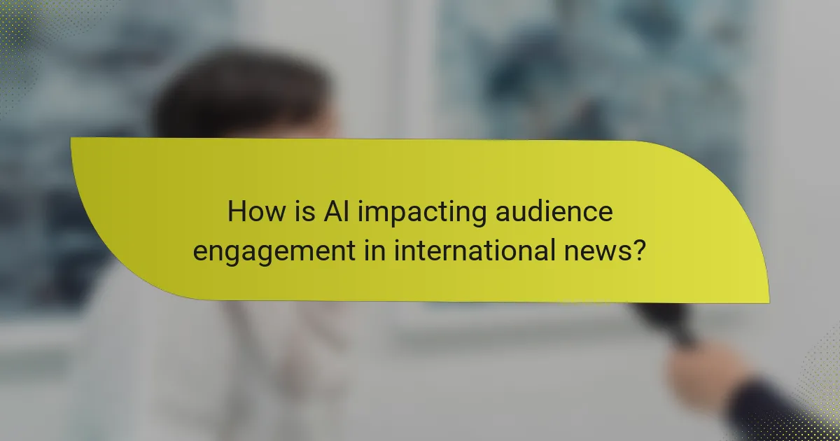 How is AI impacting audience engagement in international news?