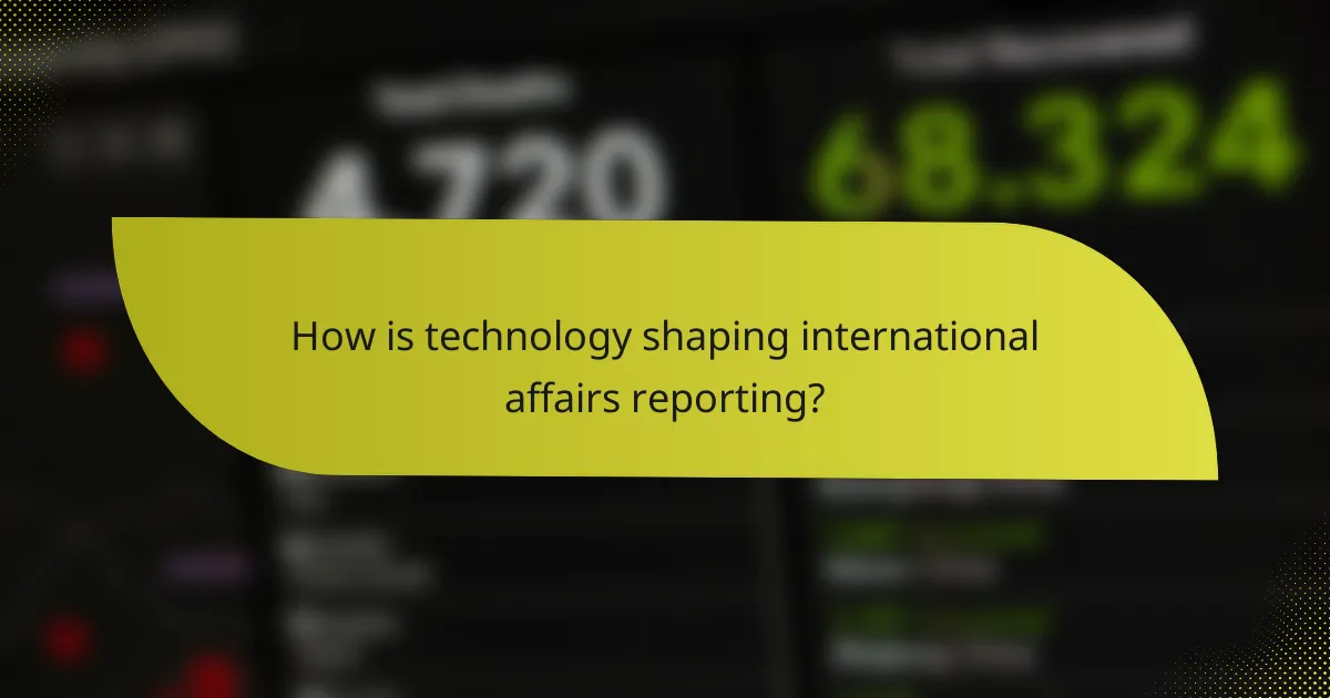 How is technology shaping international affairs reporting?
