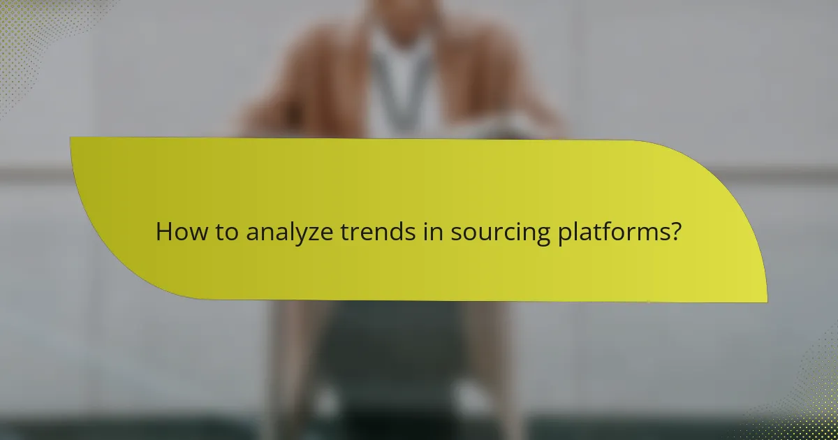 How to analyze trends in sourcing platforms?