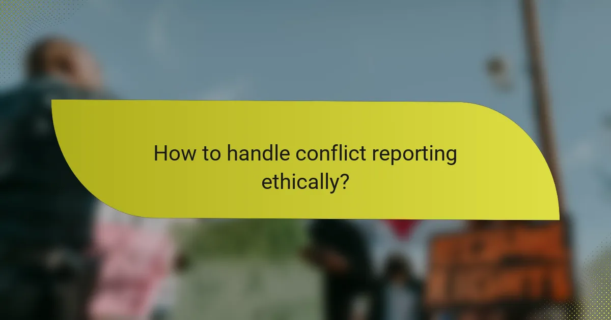 How to handle conflict reporting ethically?