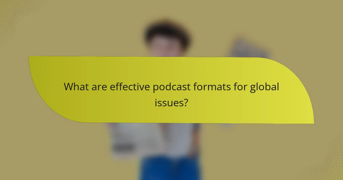 What are effective podcast formats for global issues?