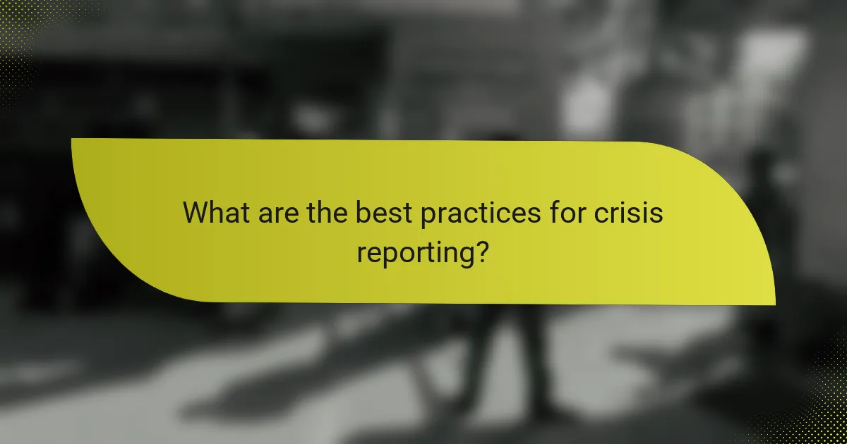 What are the best practices for crisis reporting?