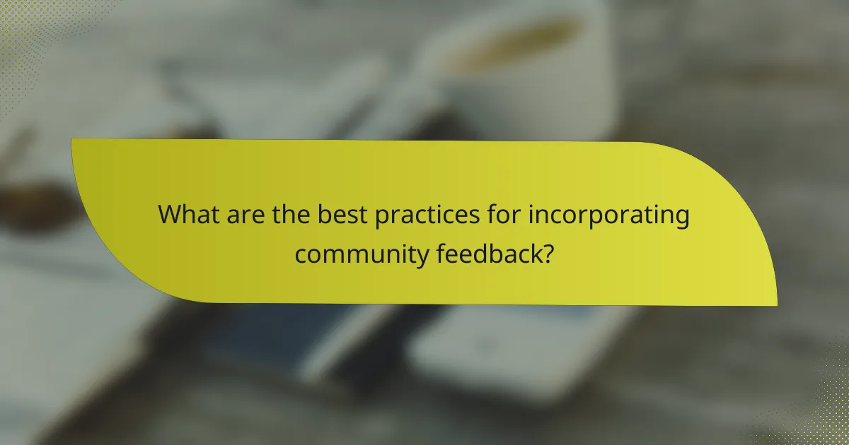 What are the best practices for incorporating community feedback?