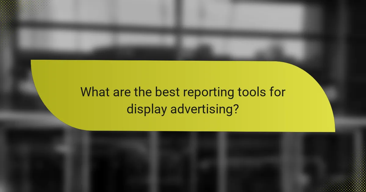 What are the best reporting tools for display advertising?