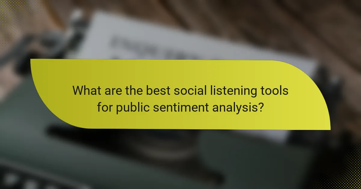 What are the best social listening tools for public sentiment analysis?