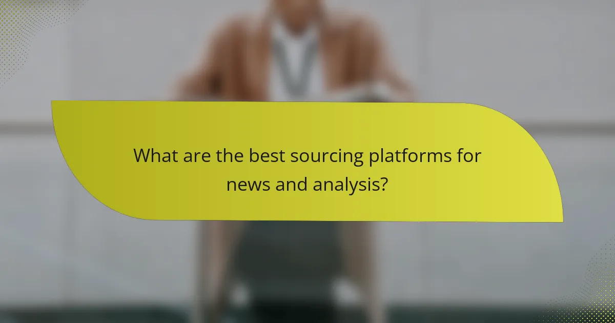 What are the best sourcing platforms for news and analysis?