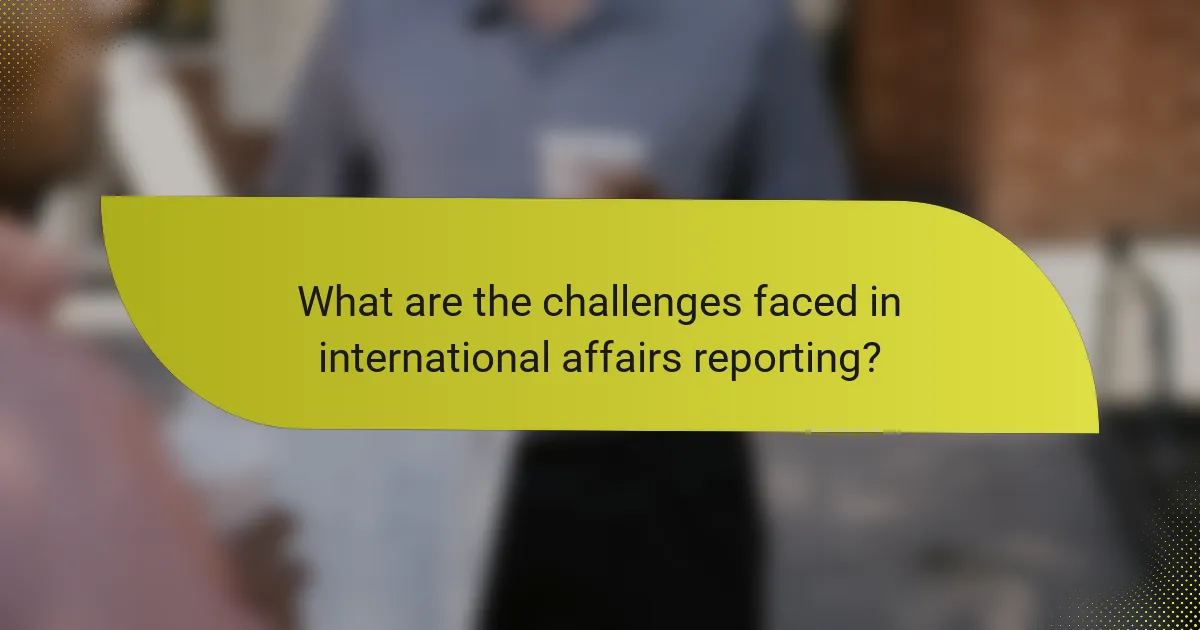 What are the challenges faced in international affairs reporting?