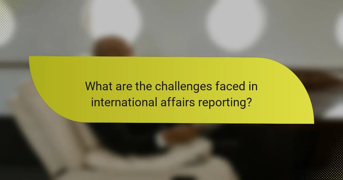 What are the challenges faced in international affairs reporting?