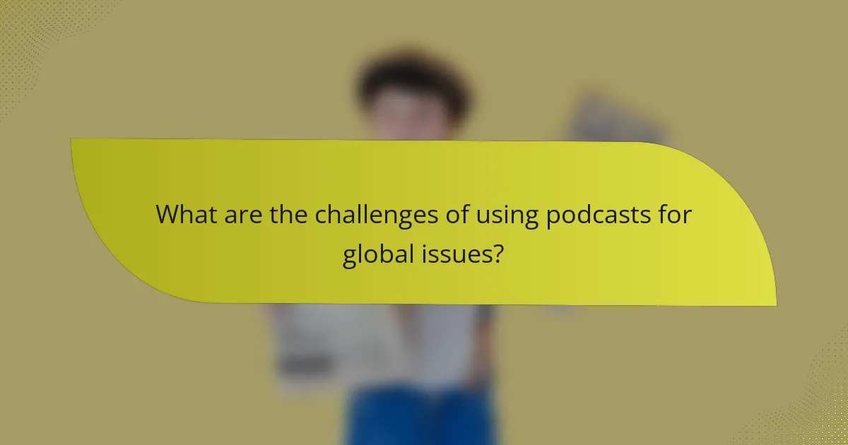 What are the challenges of using podcasts for global issues?
