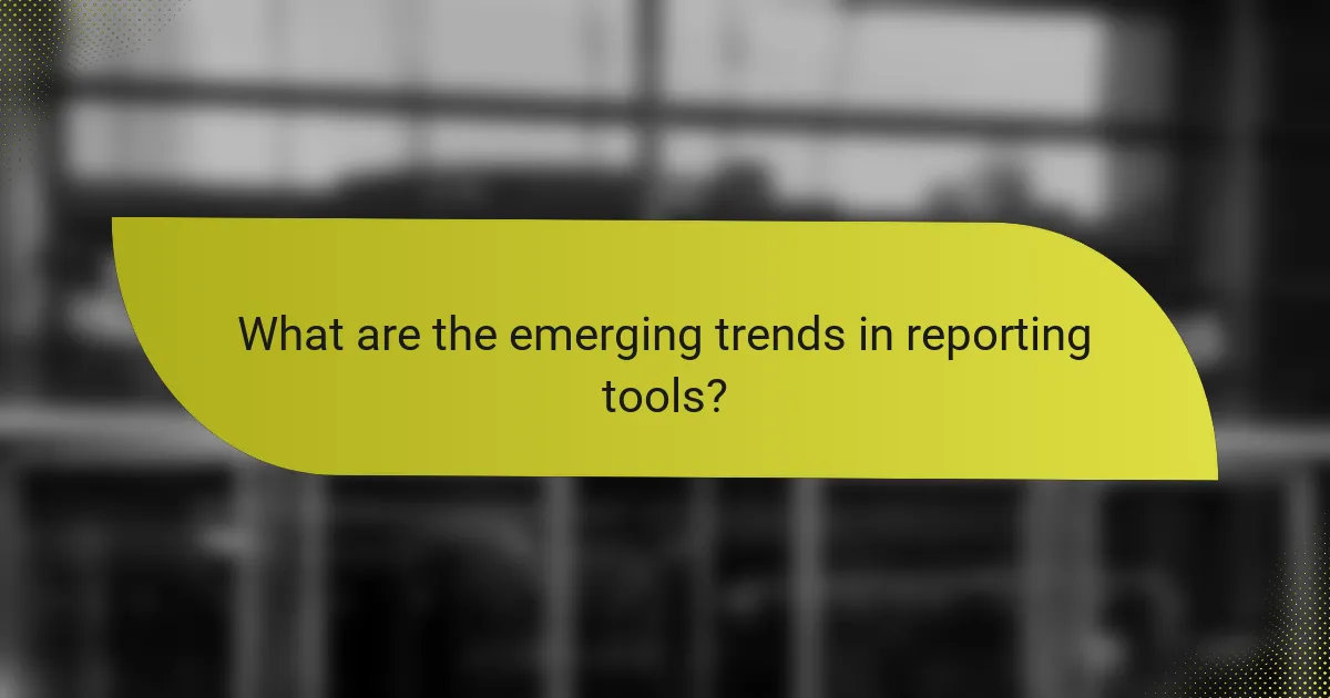 What are the emerging trends in reporting tools?
