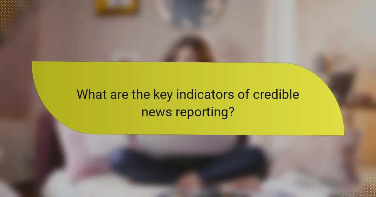 What are the key indicators of credible news reporting?