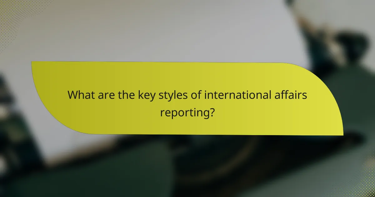 What are the key styles of international affairs reporting?