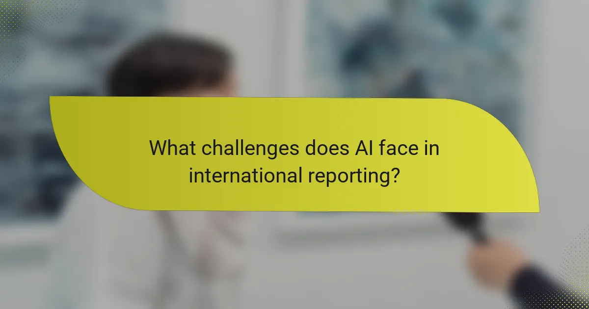 What challenges does AI face in international reporting?