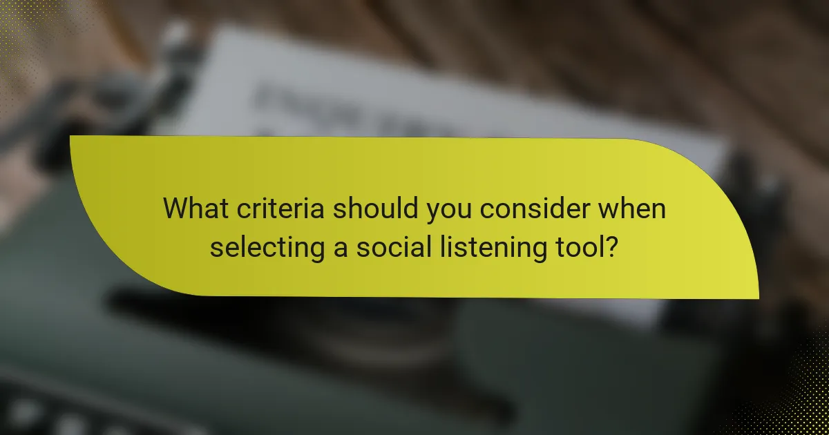 What criteria should you consider when selecting a social listening tool?