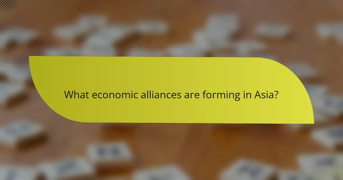 What economic alliances are forming in Asia?