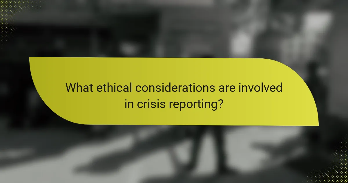 What ethical considerations are involved in crisis reporting?