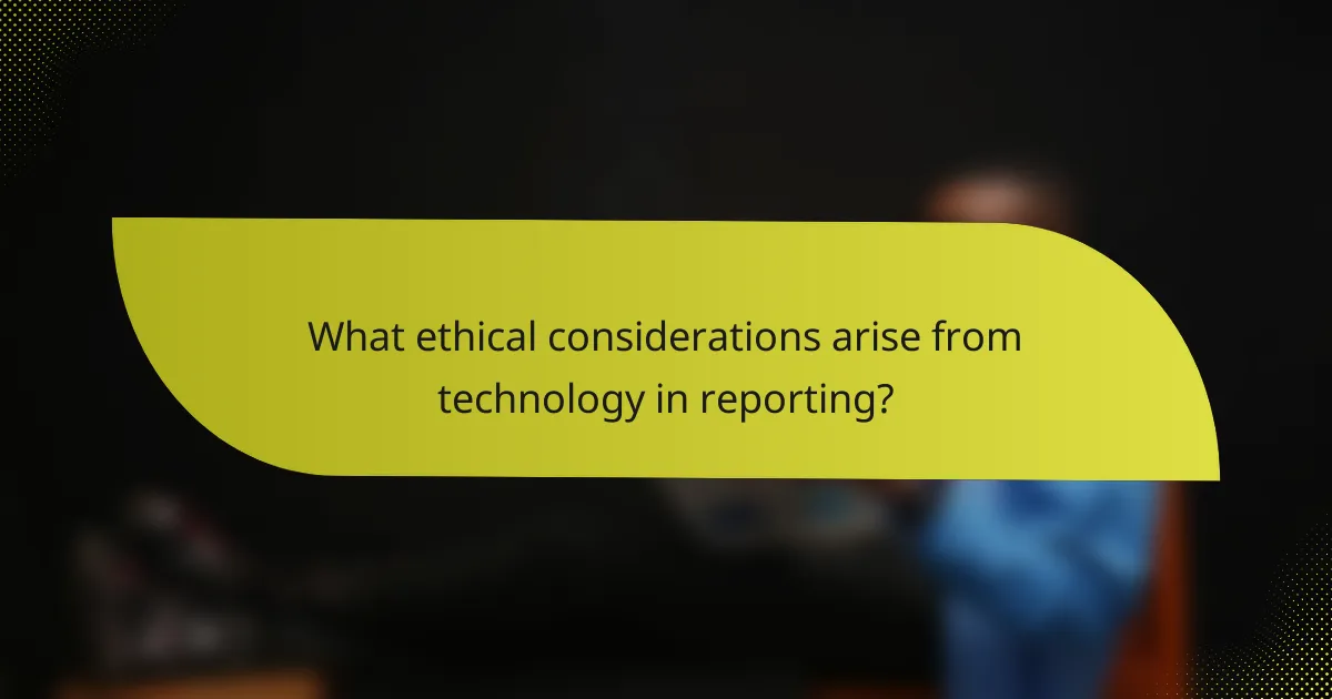 What ethical considerations arise from technology in reporting?