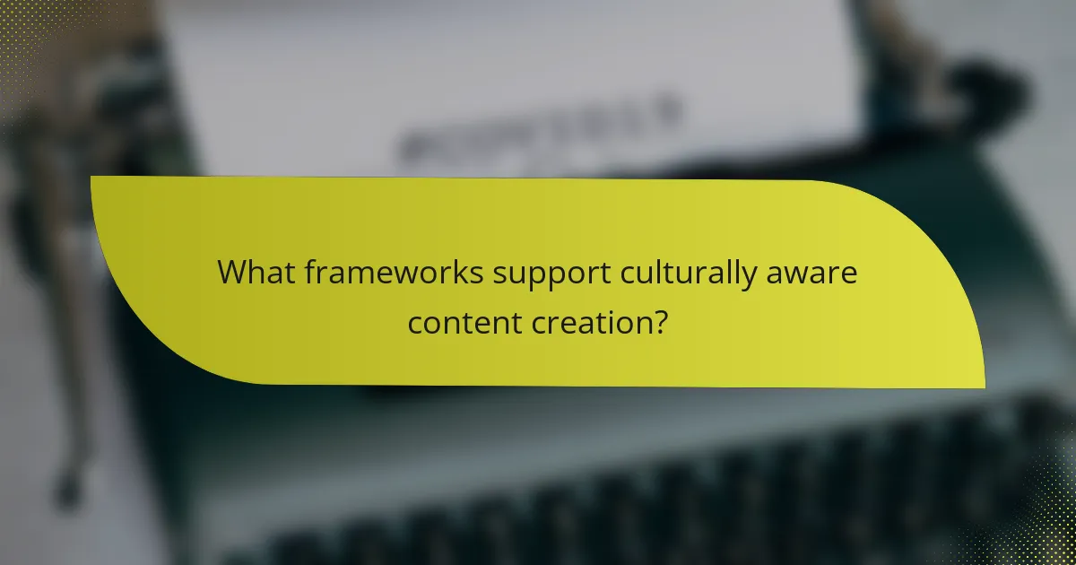 What frameworks support culturally aware content creation?