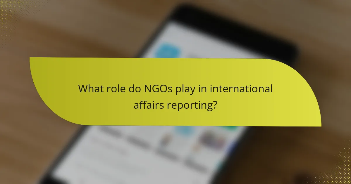 What role do NGOs play in international affairs reporting?