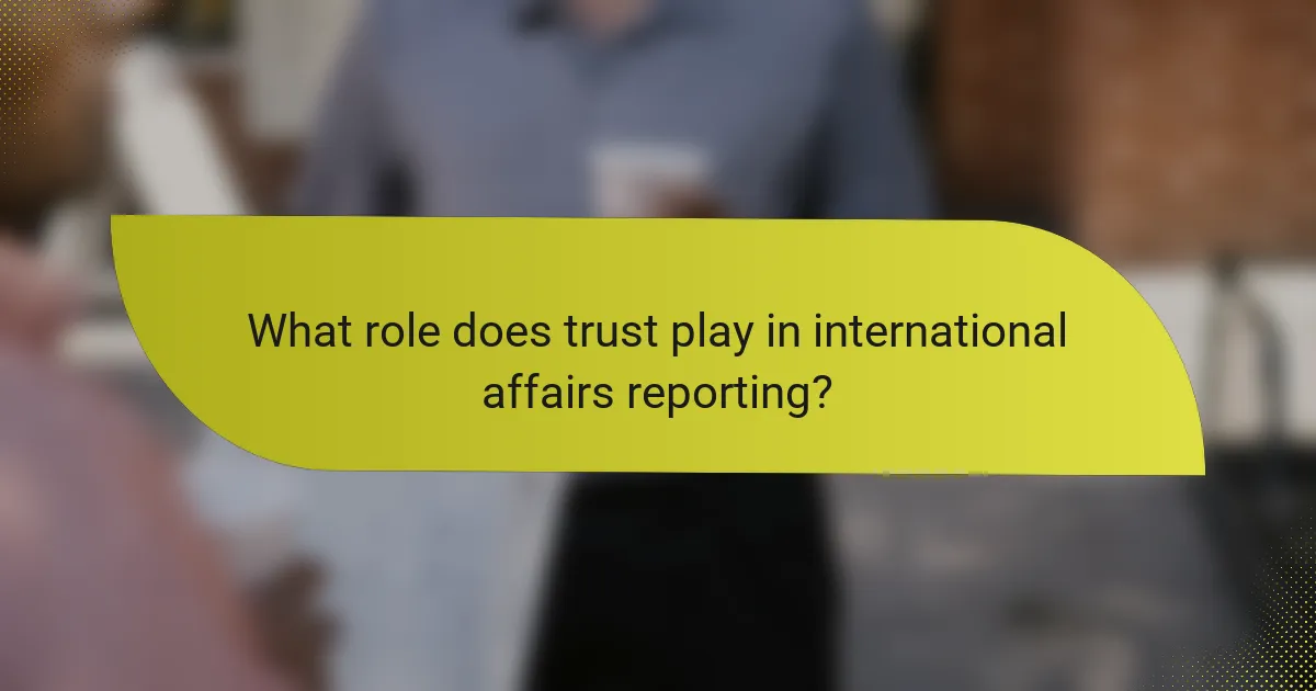 What role does trust play in international affairs reporting?